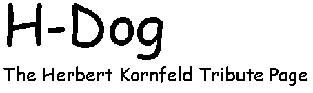 H-Dog: The Herbert Kornfeld Tribute Page
