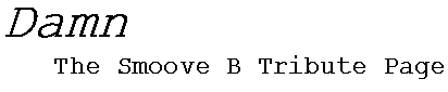 Damn: The Smoove B Tribute Page